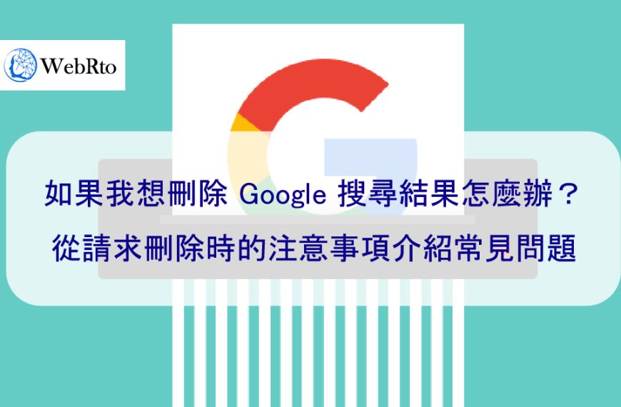 如果我想刪除 Google 搜尋結果怎麼辦？從請求刪除時的注意事項介紹常見問題