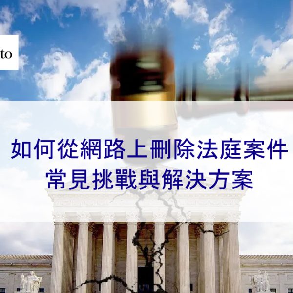 如何從網路上刪除法庭案件：常見挑戰與解決方案