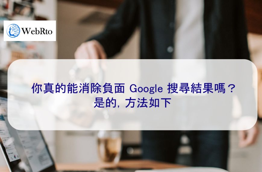 你真的能消除負面的Google 搜尋結果嗎？是的，方法如下