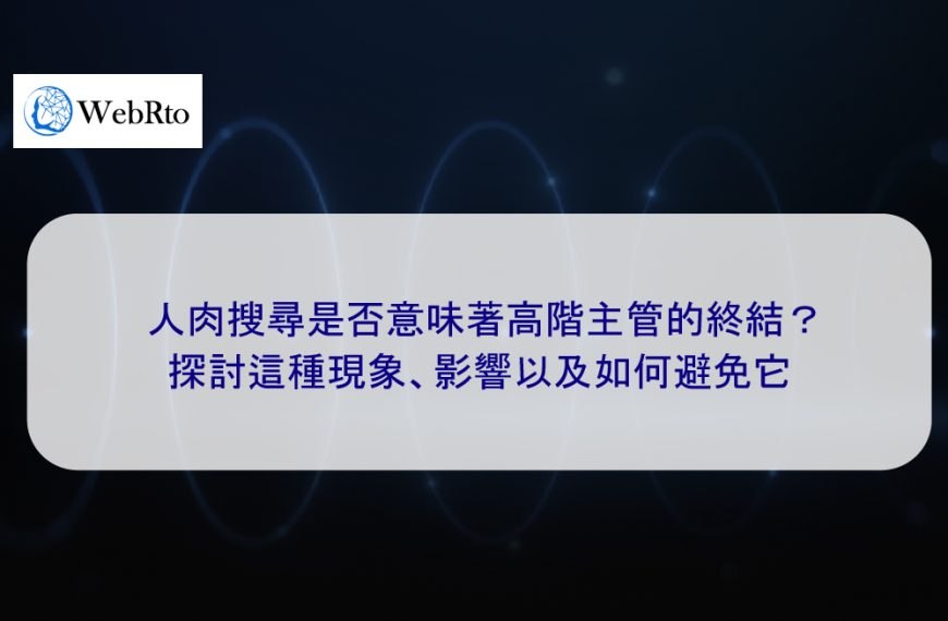 人肉搜尋是否意味著高階主管的終結？探討這種現象、影響以及如何避免它