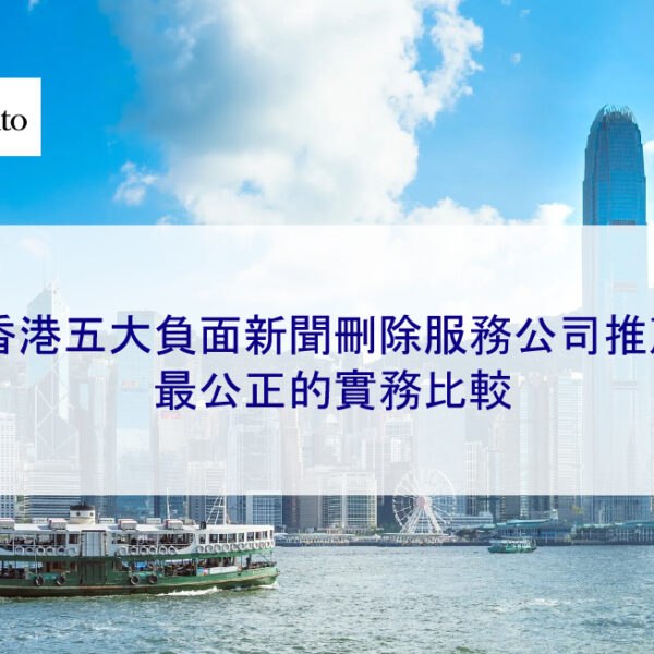 2025 香港 5 大負面新聞刪除服務公司推薦｜最公正的實務比較