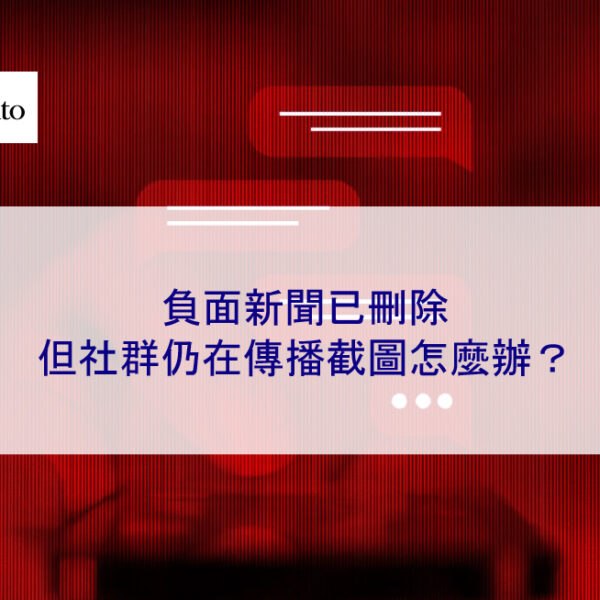 負面新聞已刪除，但社群仍在傳播截圖怎麼辦？