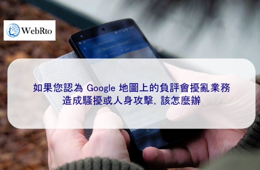 如果您認為 Google 地圖上的負評會擾亂業務、造成騷擾或人身攻擊，該怎麼辦