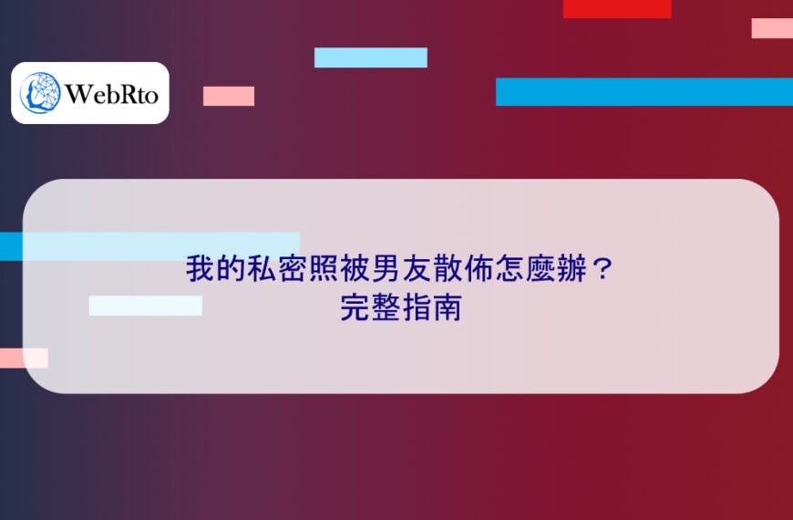 我的私密照被男友散佈怎麼辦？成功案例 完整指南