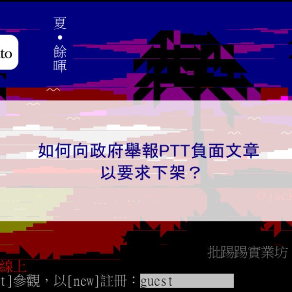 如何向政府舉報PTT負面文章以要求下架/刪除？