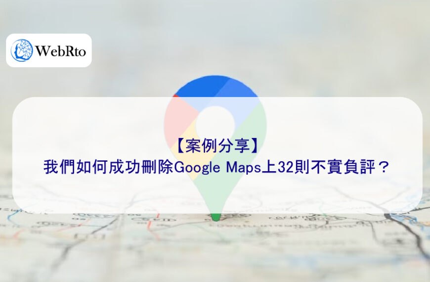 【案例分享】我們如何成功刪除Google Maps上32則不實負評？