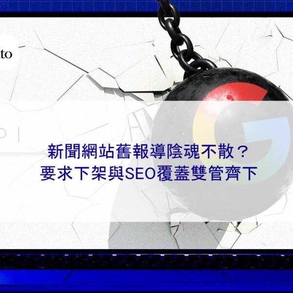 新聞網站舊報導陰魂不散？要求下架與SEO覆蓋雙管齊下