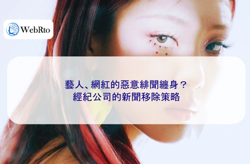藝人、網紅的惡意緋聞纏身？經紀公司的負面新聞移除策略