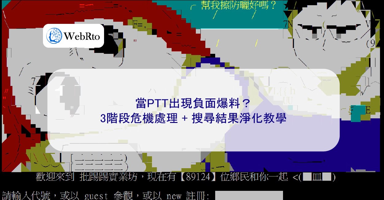 當PTT出現負面爆料？3階段危機處理+ 搜尋結果淨化教學- WebRto 全球數位行銷公司