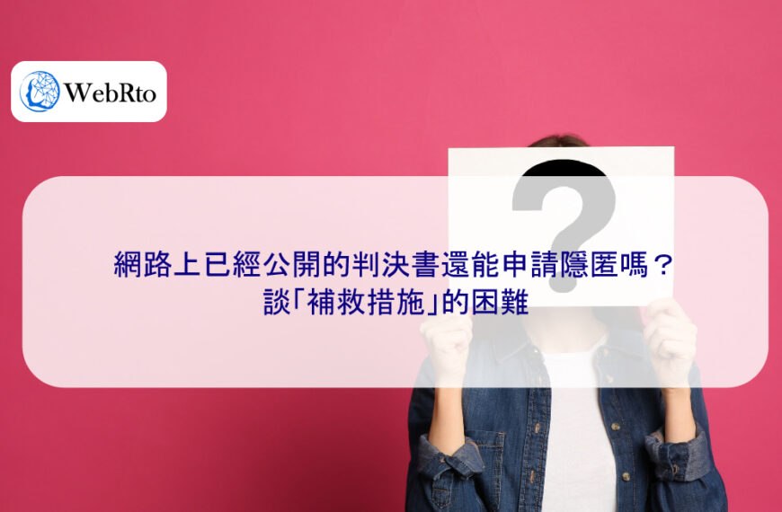 網路上已經公開的判決書還能申請隱匿嗎？談「補救措施」的困難