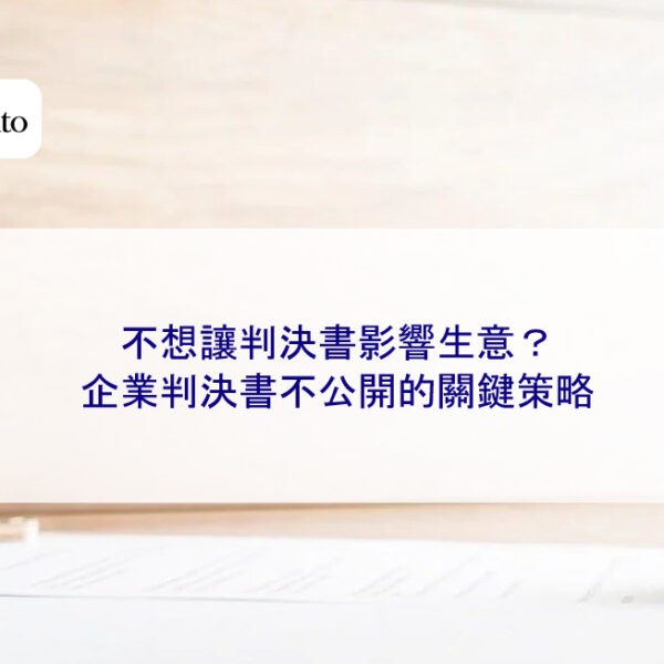 不想讓判決書影響生意？企業判決書不公開的關鍵策略