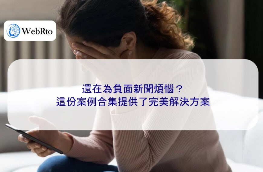 還在為負面新聞煩惱？這份案例合集提供了完美解決方案