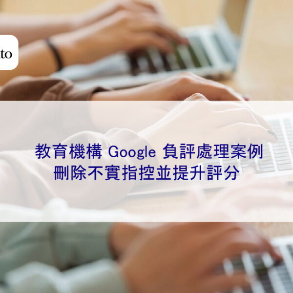 教育機構 Google 負評處理案例：刪除不實指控並提升評分