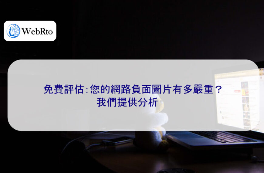 免費評估：您的網路負面圖片有多嚴重？我們提供分析