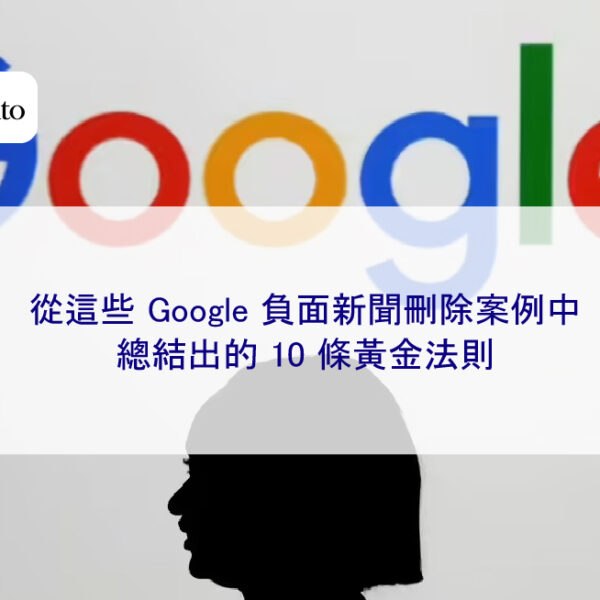 從這些 Google 負面新聞刪除案例中,總結出的 10 條黃金法則