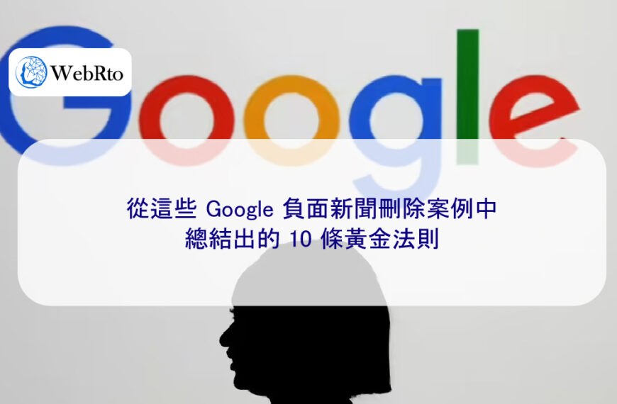 從這些 Google 負面新聞刪除案例中,總結出的 10 條黃金法則