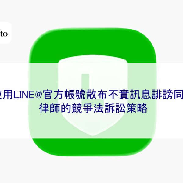 使用LINE@官方帳號散布不實訊息誹謗同業，律師的競爭法訴訟策略