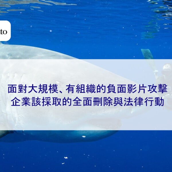 面對大規模、有組織的負面影片攻擊，企業該採取的全面刪除與法律行動