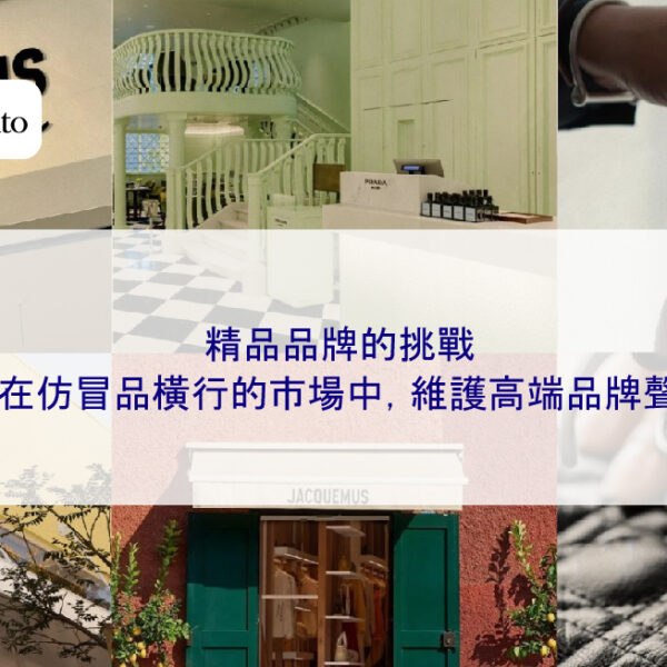 精品品牌的挑戰:如何在仿冒品橫行的市場中,維護高端品牌聲譽?