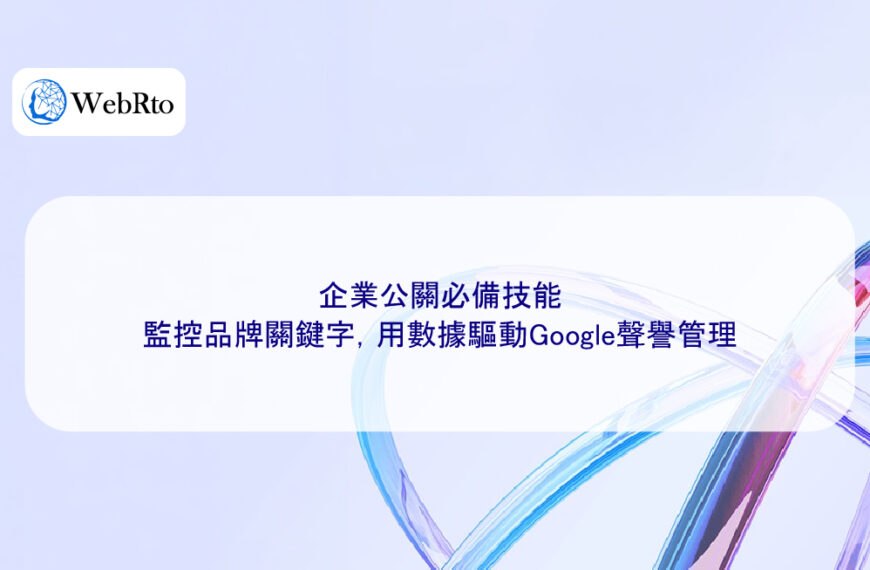 企業公關必備技能:監控品牌關鍵字,用數據驅動Google聲譽管理