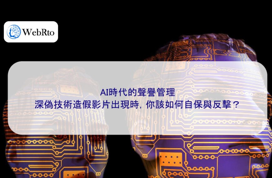 AI時代的聲譽管理:深偽技術造假影片出現時,你該如何自保與反擊?