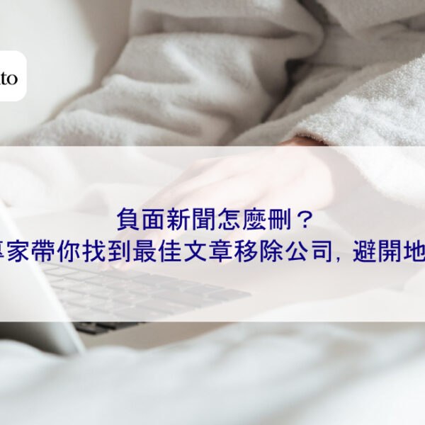 負面新聞怎麼刪?專家帶你找到最佳文章移除公司,避開地雷