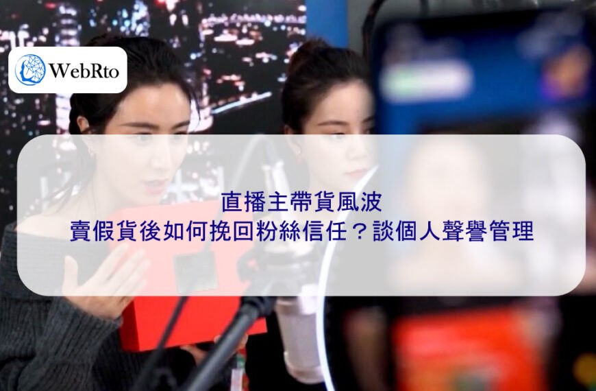 直播主帶貨風波:賣假貨後如何挽回粉絲信任?談個人聲譽管理