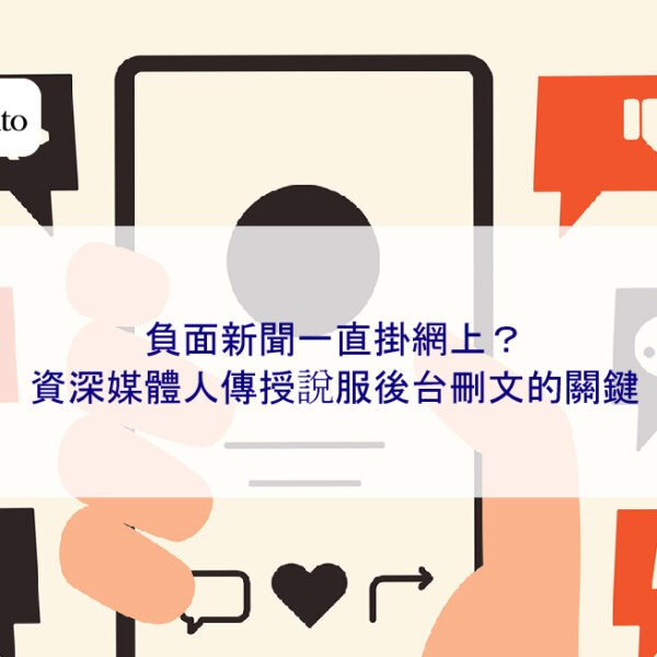 負面新聞一直掛網上？資深媒體人傳授說服後台刪文的關鍵