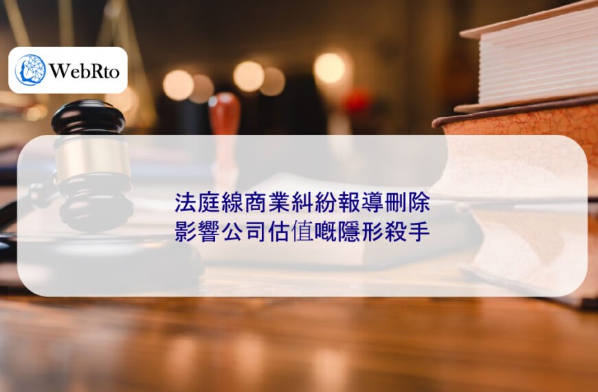 法庭線商業糾紛報導刪除｜影響公司估值嘅隱形殺手