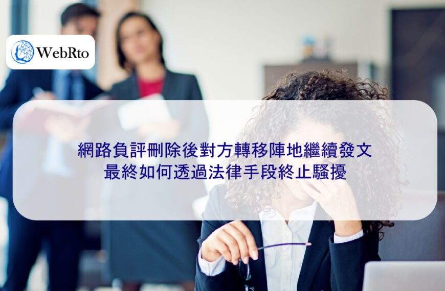 網路負評刪除後對方轉移陣地繼續發文，最終如何透過法律手段終止騷擾