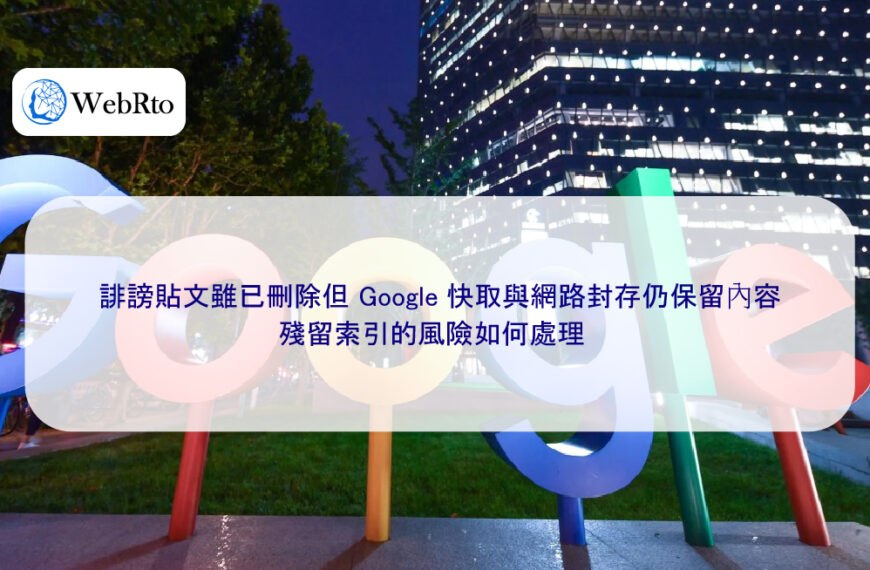 誹謗貼文雖已刪除但 Google 快取與網路封存仍保留內容，殘留索引的風險如何處理