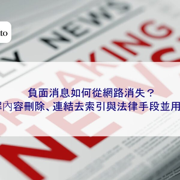負面消息如何從網路消失？詳解內容刪除、連結去索引與法律手段並用技巧