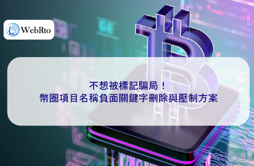 不想被標記騙局！幣圈項目名稱負面關鍵字刪除與壓制方案