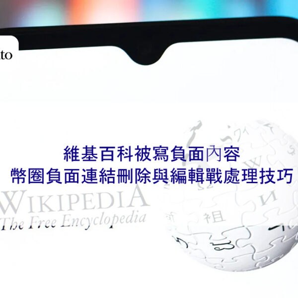 維基百科被寫負面內容，幣圈負面連結刪除與編輯戰處理技巧
