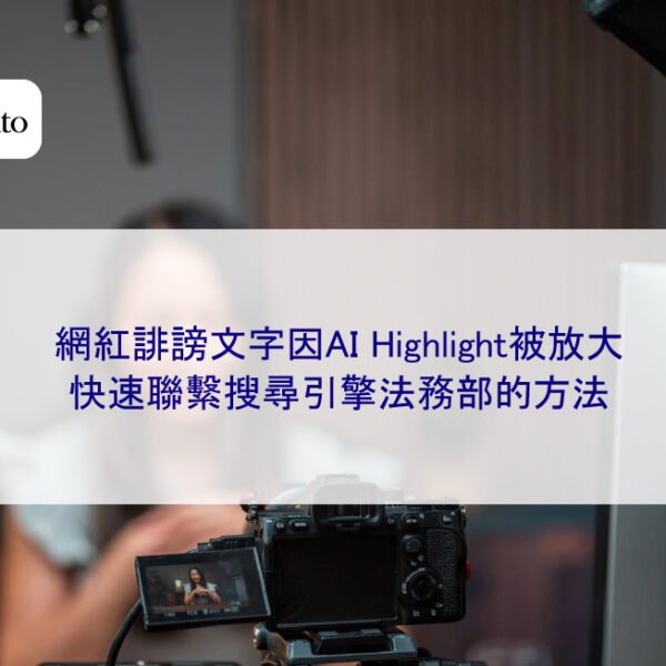 網紅誹謗文字因AI Highlight被放大,快速聯繫搜尋引擎法務部的方法