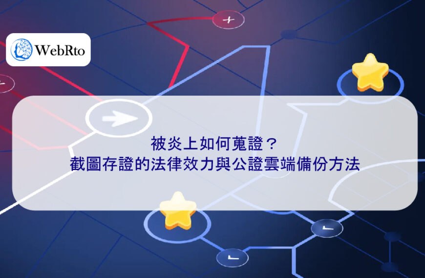 被炎上如何蒐證？截圖存證的法律效力與公證雲端備份方法