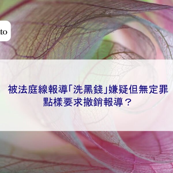 被法庭線報導「洗黑錢」嫌疑但無定罪，點樣要求撤銷報導？