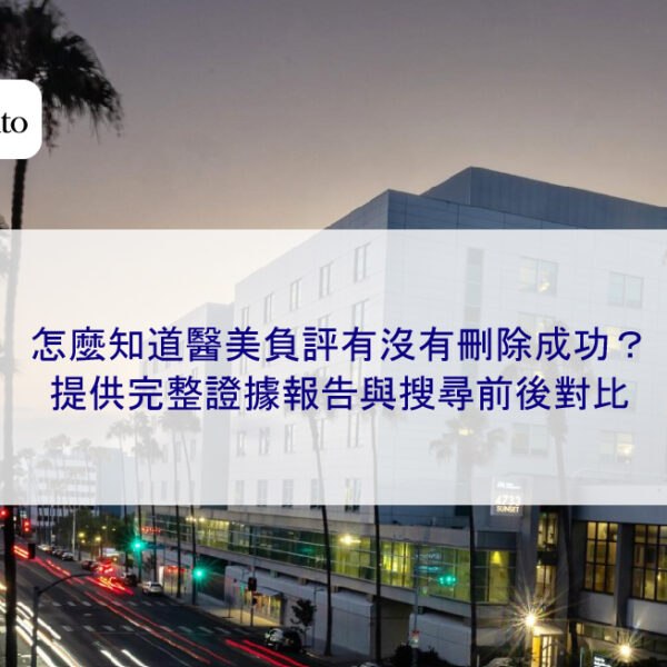 怎麼知道醫美負評有沒有刪除成功?提供完整證據報告與搜尋前後對比
