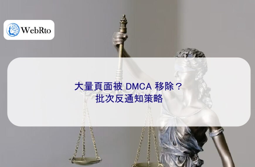 大量頁面被 DMCA 移除？批次反通知策略